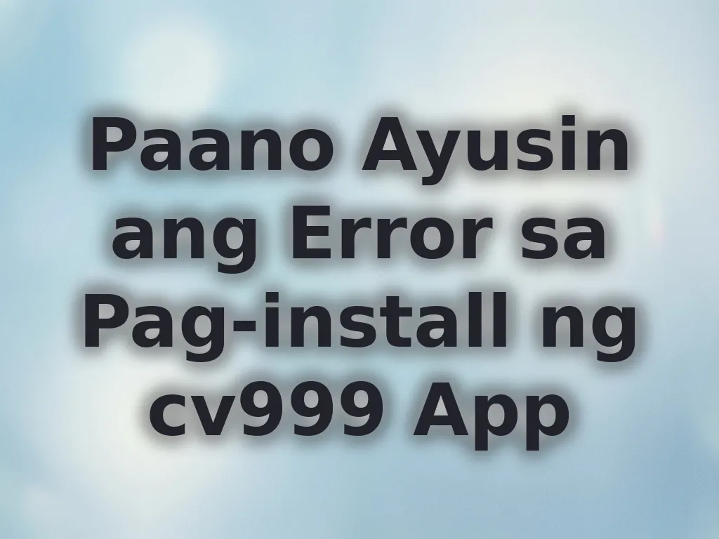Paano Ayusin ang Error sa Pag-install ng cv999 App